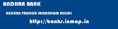 ANDHRA BANK  ANDHRA PRADESH SRIKAKULAM REGIDI   banks information 